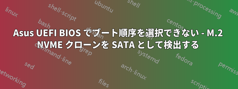 Asus UEFI BIOS でブート順序を選択できない - M.2 NVME クローンを SATA として検出する