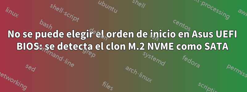 No se puede elegir el orden de inicio en Asus UEFI BIOS: se detecta el clon M.2 NVME como SATA