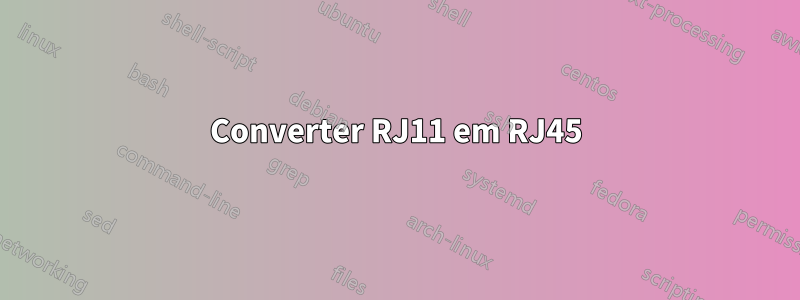 Converter RJ11 em RJ45