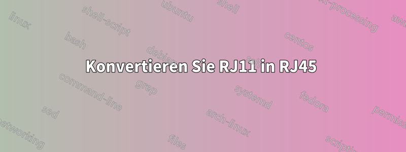 Konvertieren Sie RJ11 in RJ45