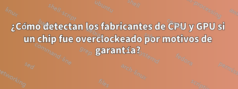 ¿Cómo detectan los fabricantes de CPU y GPU si un chip fue overclockeado por motivos de garantía?