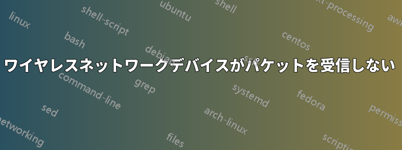 ワイヤレスネットワークデバイスがパケットを受信しない