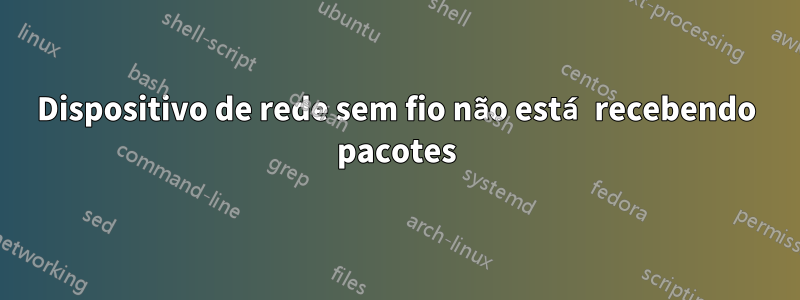 Dispositivo de rede sem fio não está recebendo pacotes