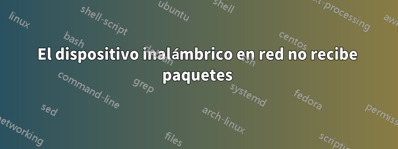 El dispositivo inalámbrico en red no recibe paquetes