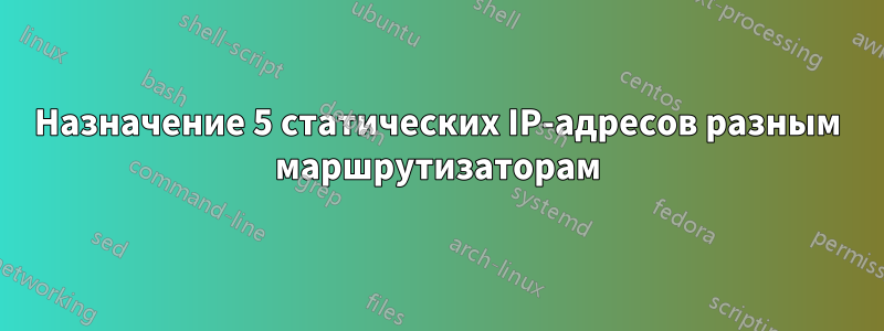 Назначение 5 статических IP-адресов разным маршрутизаторам