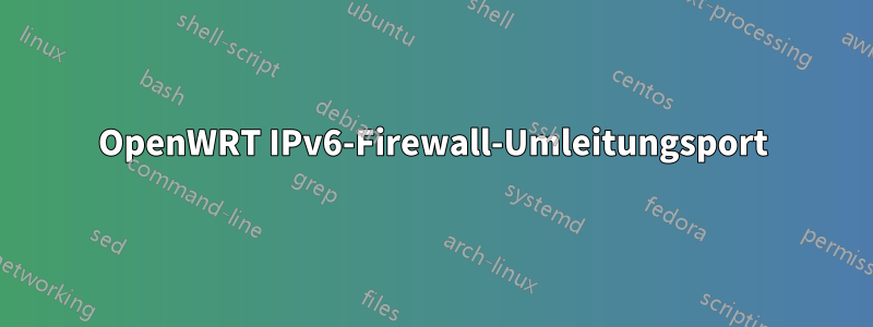 OpenWRT IPv6-Firewall-Umleitungsport