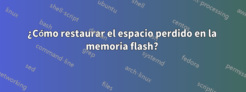 ¿Cómo restaurar el espacio perdido en la memoria flash?