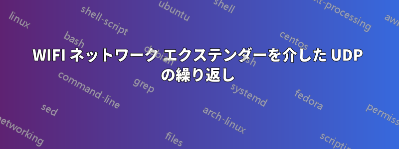 WIFI ネットワーク エクステンダーを介した UDP の繰り返し