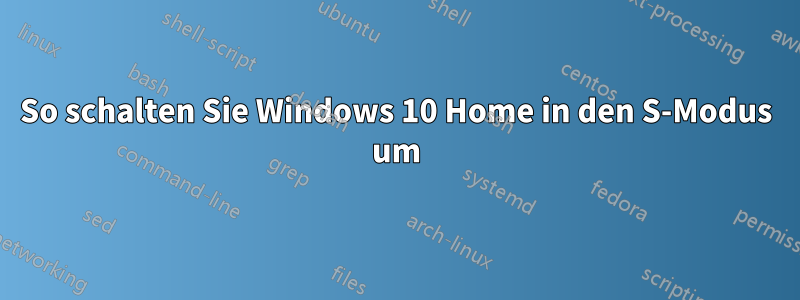 So schalten Sie Windows 10 Home in den S-Modus um