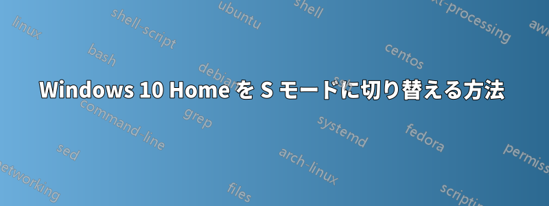 Windows 10 Home を S モードに切り替える方法