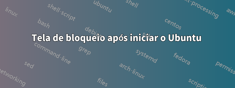 Tela de bloqueio após iniciar o Ubuntu