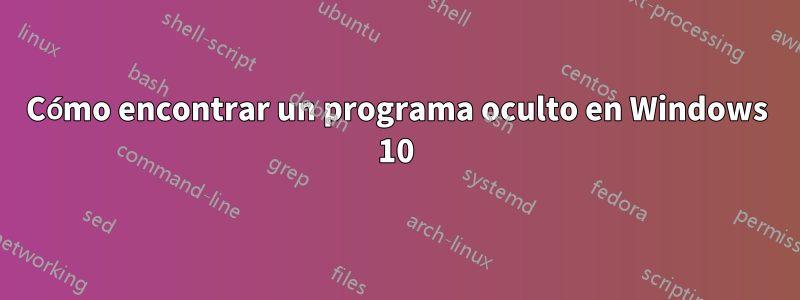 Cómo encontrar un programa oculto en Windows 10