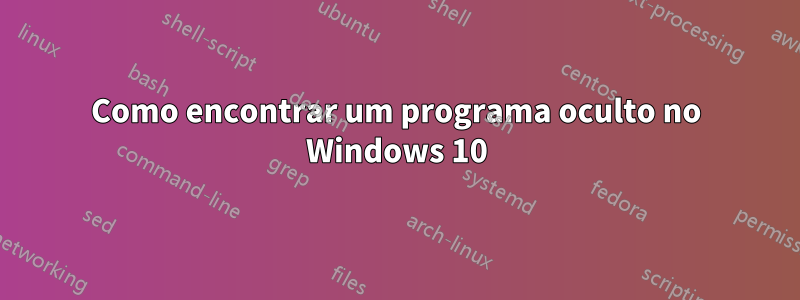 Como encontrar um programa oculto no Windows 10