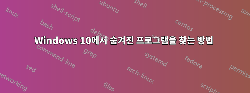 Windows 10에서 숨겨진 프로그램을 찾는 방법