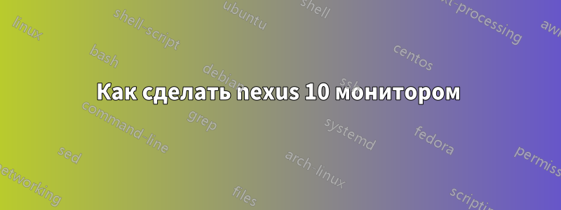 Как сделать nexus 10 монитором