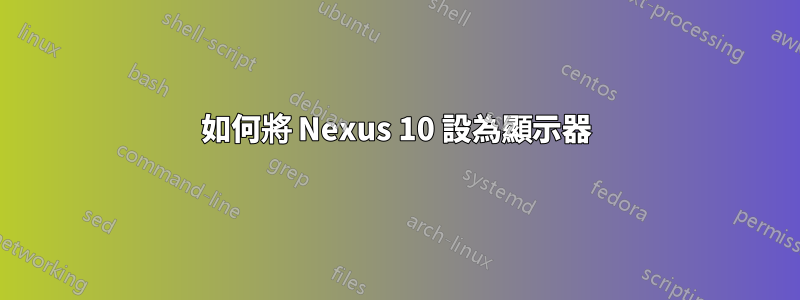 如何將 Nexus 10 設為顯示器