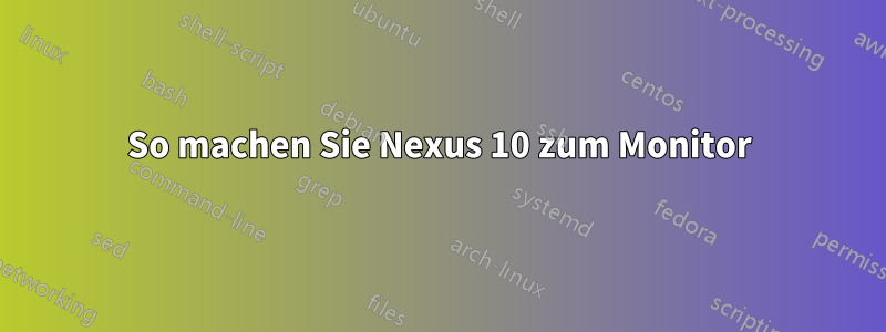 So machen Sie Nexus 10 zum Monitor