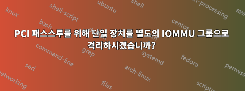 PCI 패스스루를 위해 단일 장치를 별도의 IOMMU 그룹으로 격리하시겠습니까?