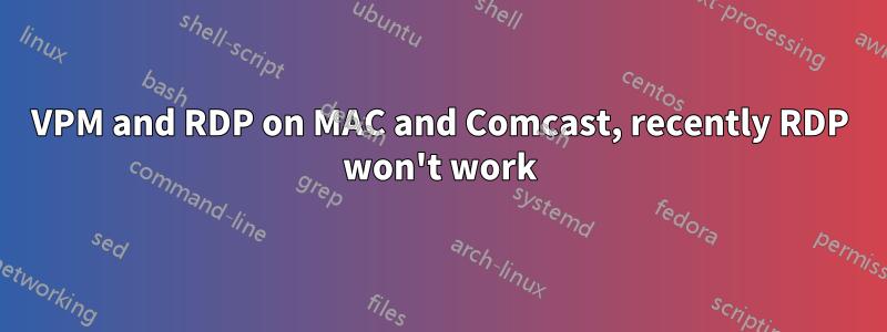 VPM and RDP on MAC and Comcast, recently RDP won't work