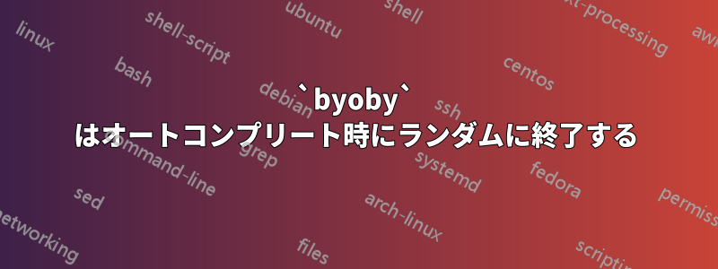 `byoby` はオートコンプリート時にランダムに終了する