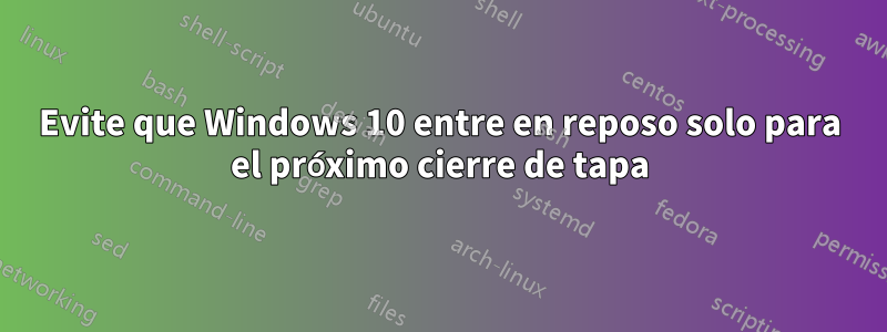 Evite que Windows 10 entre en reposo solo para el próximo cierre de tapa