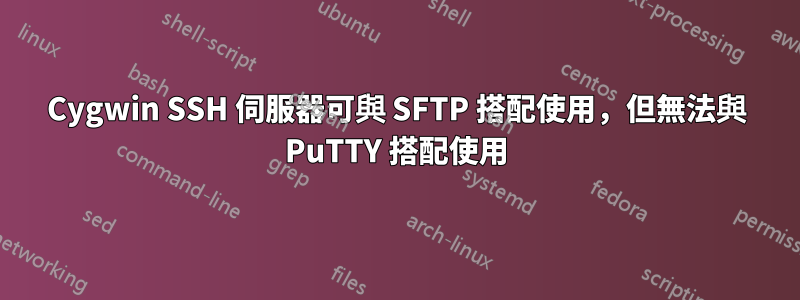 Cygwin SSH 伺服器可與 SFTP 搭配使用，但無法與 PuTTY 搭配使用