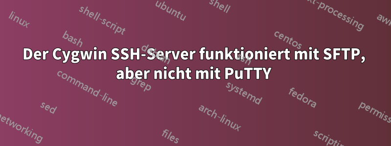 Der Cygwin SSH-Server funktioniert mit SFTP, aber nicht mit PuTTY