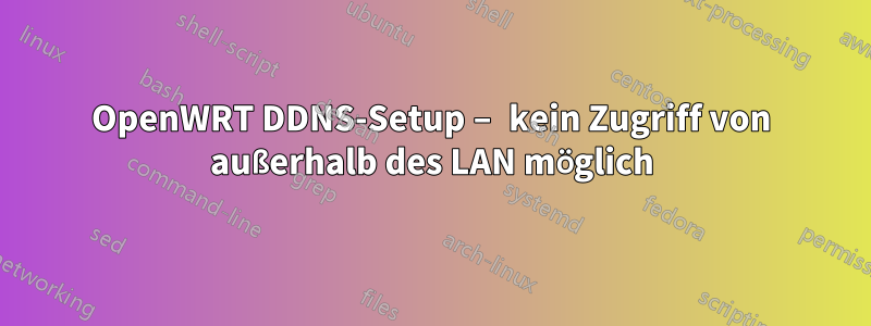 OpenWRT DDNS-Setup – kein Zugriff von außerhalb des LAN möglich