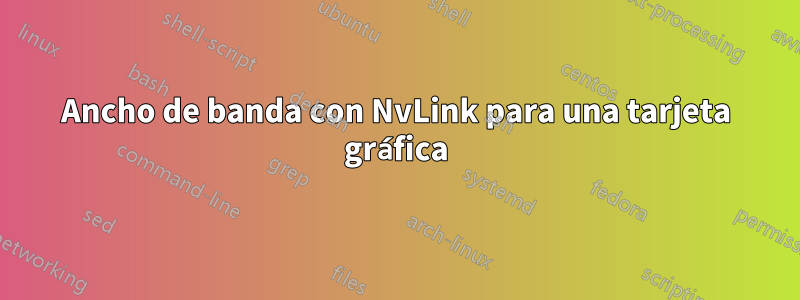 Ancho de banda con NvLink para una tarjeta gráfica