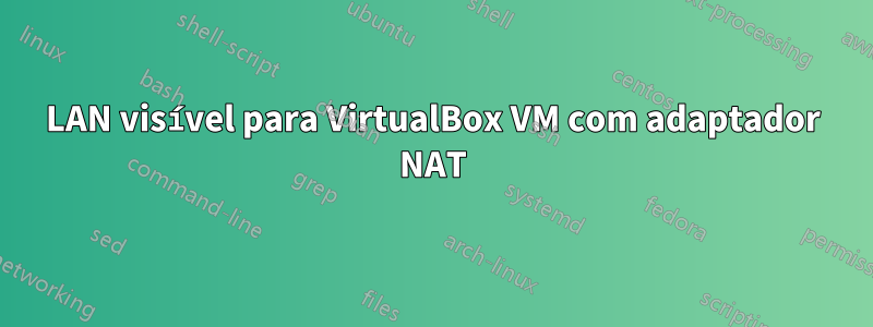 LAN visível para VirtualBox VM com adaptador NAT