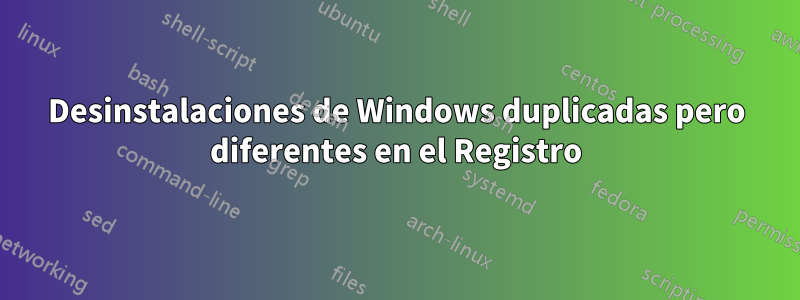 Desinstalaciones de Windows duplicadas pero diferentes en el Registro