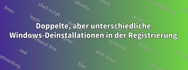 Doppelte, aber unterschiedliche Windows-Deinstallationen in der Registrierung