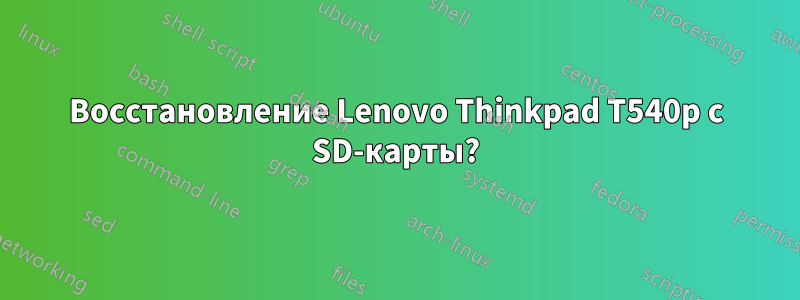 Восстановление Lenovo Thinkpad T540p с SD-карты?