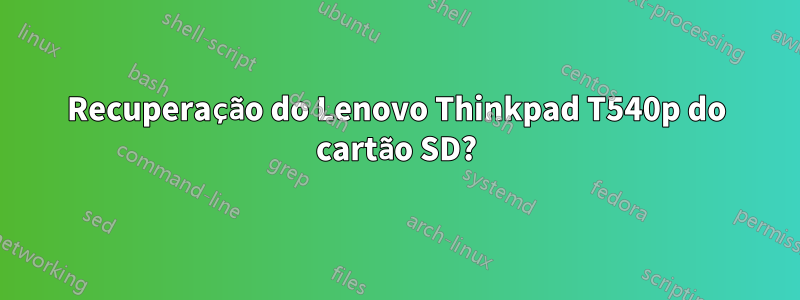 Recuperação do Lenovo Thinkpad T540p do cartão SD?