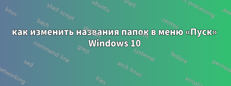 как изменить названия папок в меню «Пуск» Windows 10