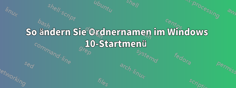 So ändern Sie Ordnernamen im Windows 10-Startmenü