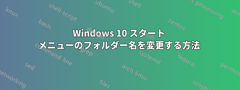 Windows 10 スタート メニューのフォルダー名を変更する方法