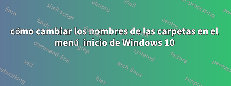 cómo cambiar los nombres de las carpetas en el menú inicio de Windows 10