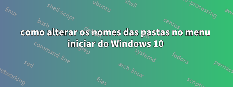 como alterar os nomes das pastas no menu iniciar do Windows 10