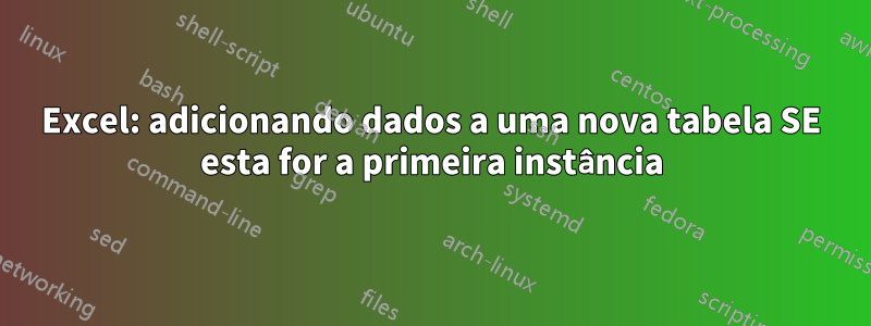 Excel: adicionando dados a uma nova tabela SE esta for a primeira instância