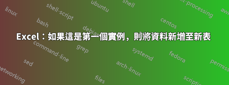 Excel：如果這是第一個實例，則將資料新增至新表