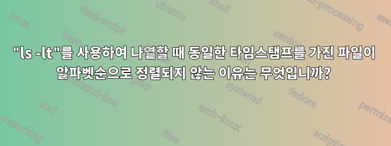 "ls -lt"를 사용하여 나열할 때 동일한 타임스탬프를 가진 파일이 알파벳순으로 정렬되지 않는 이유는 무엇입니까?