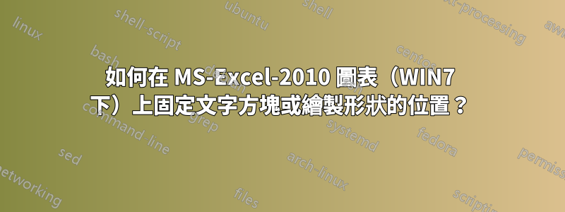 如何在 MS-Excel-2010 圖表（WIN7 下）上固定文字方塊或繪製形狀的位置？