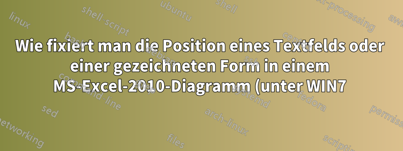 Wie fixiert man die Position eines Textfelds oder einer gezeichneten Form in einem MS-Excel-2010-Diagramm (unter WIN7)?