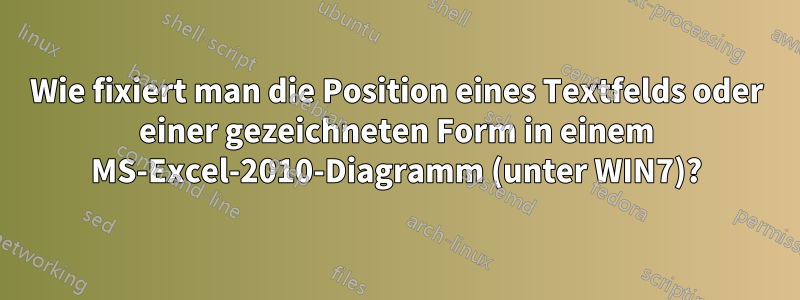 Wie fixiert man die Position eines Textfelds oder einer gezeichneten Form in einem MS-Excel-2010-Diagramm (unter WIN7)?