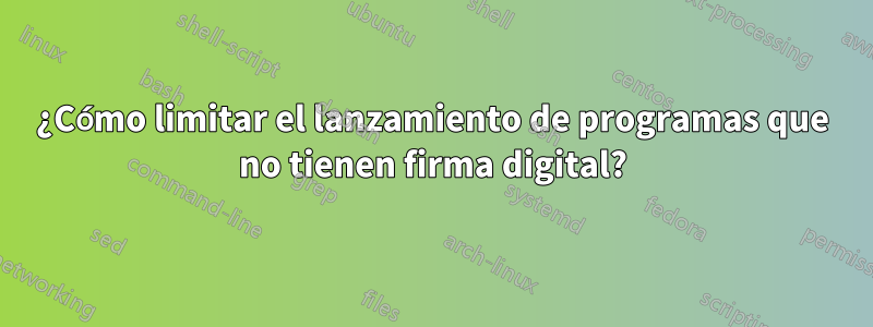 ¿Cómo limitar el lanzamiento de programas que no tienen firma digital?