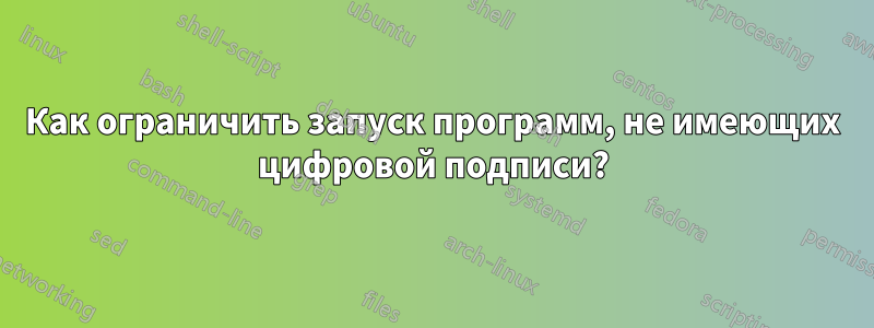 Как ограничить запуск программ, не имеющих цифровой подписи?