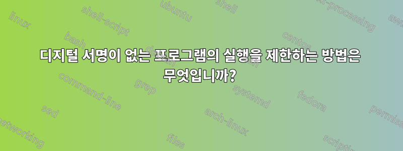 디지털 서명이 없는 프로그램의 실행을 제한하는 방법은 무엇입니까?