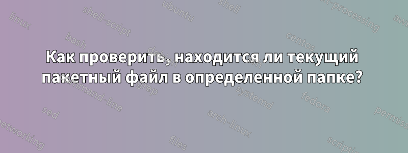 Как проверить, находится ли текущий пакетный файл в определенной папке?