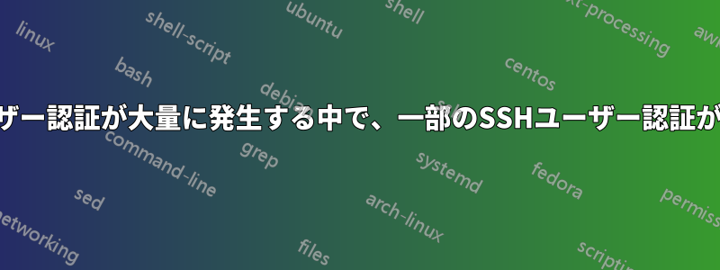 SSHユーザー認証が大量に発生する中で、一部のSSHユーザー認証が失敗する